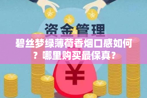 碧丝梦绿薄荷香烟口感如何？哪里购买最保真？